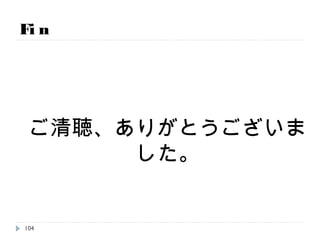 Fin
ご清聴、ありがとうございました。
104
 