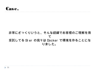 Case.
東南アジア某国
日系企業さま
わかったYO
71
 