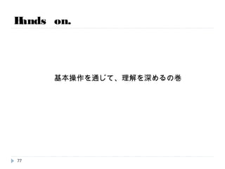 Hands on.
手順1：
お配りしたURLにアクセスして、鍵ファイル(pem)をDLしてください。
手順2：
何らかのターミナルでSSHにて、指定されたIPアドレスに入ってください。
それぞれ個別のEC2インスタンスを作っています。
手順3：
ユーザ名は root パスワードは 無しです。
※docker自体をインストール済みのCentOS6を用意しました。
77
 
