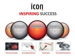 INSPIRING SUCCESS
Executive Coaching Consulting & Advisory Assessments Training & Development
 