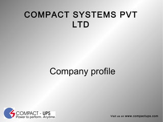 Visit us on www.compactups.com
COMPACT SYSTEMS PVT
LTD
Company profile
 