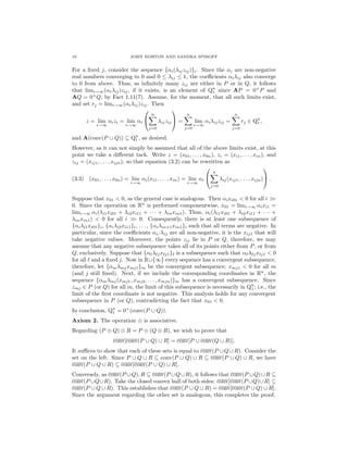 10 JOHN NORTON AND SANDRA SPIROFF
For a ﬁxed j, consider the sequence {αi(λijzij)}i. Since the αi are non-negative
real numbers converging to 0 and 0 ≤ λij ≤ 1, the coeﬃcients αiλij also converge
to 0 from above. Thus, as inﬁnitely many zij are either in P or in Q, it follows
that limi→∞(αiλij)zij, if it exists, is an element of Qn
1 since AP = 0+
P and
AQ = 0+
Q, by Fact 1.11(7). Assume, for the moment, that all such limits exist,
and set rj = limi→∞(αiλij)zij. Then
z = lim
i→∞
αizi = lim
i→∞
αi


n
j=0
λijzij

 =
n
j=0
lim
i→∞
αiλijzij =
n
j=0
rj ∈ Qn
1 ,
and A(conv(P ∪ Q)) ⊆ Qn
1 , as desired.
However, as it can not simply be assumed that all of the above limits exist, at this
point we take a diﬀerent tack. Write z = (x01, . . . , x0n), zi = (xi1, . . . , xin), and
zij = (xij1, . . . , xijn), so that equation (3.2) can be rewritten as
(3.3) (x01, . . . , x0n) = lim
i→∞
αi(xi1, . . . , xin) = lim
i→∞
αi


n
j=0
λij(xij1, . . . , xijn)

 .
Suppose that x01 < 0, as the general case is analogous. Then αixi01 < 0 for all i >>
0. Since the operation on Rn
is performed componentwise, x01 = limi→∞ αixi1 =
limi→∞ αi(λi1xi01 + λi2xi11 + · · · + λinxin1). Thus, αi(λi1xi01 + λi2xi11 + · · · +
λinxin1) < 0 for all i >> 0. Consequently, there is at least one subsequence of
{αiλi1xi01}i, {αiλi2xi11}i, . . . , {αiλin+1xin1}i such that all terms are negative. In
particular, since the coeﬃcients αi, λij are all non-negative, it is the xij1 that will
take negative values. Moreover, the points zij lie in P or Q, therefore, we may
assume that any negative subsequence takes all of its points either from P, or from
Q, exclusively. Suppose that {α λ jx j1} is a subsequence such that α λ jx j1 < 0
for all and a ﬁxed j. Now in R∪{∞} every sequence has a convergent subsequence,
therefore, let {αmλmjxmj1}m be the convergent subsequence; xmj1 < 0 for all m
(and j still ﬁxed). Next, if we include the corresponding coordinates in Rn
, the
sequence {αmλmj(xmj1, xmj2, . . . , xmjn)}m has a convergent subsequence. Since
zmj ∈ P (or Q) for all m, the limit of this subsequence is necessarily in Qn
1 ; i.e., the
limit of the ﬁrst coordinate is not negative. This analysis holds for any convergent
subsequence in P (or Q), contradicting the fact that x01 < 0.
In conclusion, Qn
1 = 0+
(conv(P ∪ Q)).
Axiom 2. The operation ⊕ is associative.
Regarding (P ⊕ Q) ⊕ R = P ⊕ (Q ⊕ R), we wish to prove that
conv[conv(P ∪ Q) ∪ R] = conv[P ∪ conv(Q ∪ R)].
It suﬃces to show that each of these sets is equal to conv(P ∪ Q ∪ R). Consider the
set on the left. Since P ∪ Q ∪ R ⊆ conv(P ∪ Q) ∪ R ⊆ conv(P ∪ Q) ∪ R, we have
conv(P ∪ Q ∪ R) ⊆ conv[conv(P ∪ Q) ∪ R].
Conversely, as conv(P ∪Q), R ⊆ conv(P ∪Q∪R), it follows that conv(P ∪Q)∪R ⊆
conv(P ∪Q∪R). Take the closed convex hull of both sides: conv[conv(P ∪Q)∪R] ⊆
conv(P ∪ Q ∪ R). This establishes that conv(P ∪ Q ∪ R) = conv[conv(P ∪ Q) ∪ R].
Since the argument regarding the other set is analogous, this completes the proof.
 