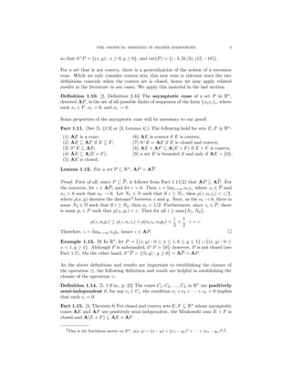 THE TROPICAL SEMIRING IN HIGHER DIMENSIONS 3
so that 0+
P = {(x, y) : x ≥ 0, y ≥ 0}, and ext(P) = {(−5, 31/3), (12, −18)}.
For a set that is not convex, there is a generalization of the notion of a recession
cone. While we only consider convex sets, this new cone is relevant since the two
deﬁnitions coincide when the convex set is closed, hence we may apply related
results in the literature in our cases. We apply this material in the last section.
Deﬁnition 1.10. [2, Deﬁnition 2.34] The asymptotic cone of a set P in Rn
,
denoted AP, is the set of all possible limits of sequences of the form {αixi}i, where
each xi ∈ P, αi > 0, and αi → 0.
Some properties of the asymptotic cone will be necessary to our proof:
Fact 1.11. (See [5, §1.9] or [3, Lemma 4].) The following hold for sets E, F in Rn
:
(1) AE is a cone; (6) AE is convex if E is convex;
(2) AE ⊆ AF if E ⊆ F; (7) 0+
E = AE if E is closed and convex;
(3) 0+
E ⊆ AE; (8) AE + AF ⊆ A(E + F) if E + F is convex;
(4) AE ⊆ A(E + F); (9) a set E is bounded if and only if AE = {0}.
(5) AE is closed;
Lemma 1.12. For a set P ⊆ Rn
, AP = AP.
Proof. First of all, since P ⊆ P, it follows from Fact 1.11(2) that AP ⊆ AP. For
the converse, let z ∈ AP, and let ε > 0. Then z = limi→∞ αizi, where zi ∈ P and
αi > 0 such that αi → 0. Let N1 ∈ N such that if i ≥ N1, then ρ(z, αizi) < ε/2,
where ρ(x, y) denotes the distance3
between x and y. Next, as the αi → 0, there is
some N2 ∈ N such that if i ≥ N2, then αi < 1/2. Furthermore, since zi ∈ P, there
is some pi ∈ P such that ρ(zi, pi) < ε. Then for all i ≥ max{N1, N2},
ρ(z, αipi) ≤ ρ(z, αizi) + ρ(αizi, αipi) <
ε
2
+
1
2
· ε = ε.
Therefore, z = limn→∞ αipi, hence z ∈ AP.
Example 1.13. [9] In R2
, let P = {(x, y) : 0 ≤ x ≤ 1, 0 ≤ y ≤ 1} ∪ {(x, y) : 0 ≤
x < 1, y ≥ 1}. Although P is unbounded, 0+
P = {0}; however, P is not closed (see
Fact 1.7). On the other hand, 0+
P = {(0, y) : y ≥ 0} = AP = AP.
As the above deﬁnitions and results are important to establishing the closure of
the operation ⊕, the following deﬁnition and result are helpful in establishing the
closure of the operation .
Deﬁnition 1.14. [5, 1.9 m., p. 22] The cones C1, C2, . . . , Ck in Rn
are positively
semi-independent if, for any ci ∈ Ci, the condition c1 + c2 + · · · + ck = 0 implies
that each ci = 0.
Fact 1.15. [3, Theorem 8] For closed and convex sets E, F ⊆ Rn
whose asymptotic
cones AE and AF are positively semi-independent, the Minkowski sum E + F is
closed and A(E + F) ⊆ AE + AF.
3This is the Euclidean metric on Rn: ρ(x, y) = ||x − y|| = [(x1 − y1)2 + · · · + (xn − yn)2]
1
2 .
 