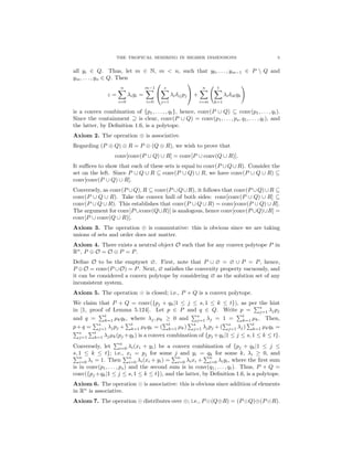 THE TROPICAL SEMIRING IN HIGHER DIMENSIONS 5
all yi ∈ Q. Thus, let m ∈ N, m < n, such that y0, . . . , ym−1 ∈ P  Q and
ym, . . . , yn ∈ Q. Then
z =
n
i=0
λiyi =
m−1
i=0


s
j=1
λiδijpj

 +
n
i=m
t
k=1
λiδikqk
is a convex combination of {p1, . . . , , qt}, hence, conv(P ∪ Q) ⊆ conv(p1, . . . , qt).
Since the containment ⊇ is clear, conv(P ∪ Q) = conv(p1, . . . , ps, q1, . . . , qt), and
the latter, by Deﬁnition 1.6, is a polytope.
Axiom 2. The operation ⊕ is associative.
Regarding (P ⊕ Q) ⊕ R = P ⊕ (Q ⊕ R), we wish to prove that
conv[conv(P ∪ Q) ∪ R] = conv[P ∪ conv(Q ∪ R)].
It suﬃces to show that each of these sets is equal to conv(P ∪ Q ∪ R). Consider the
set on the left. Since P ∪ Q ∪ R ⊆ conv(P ∪ Q) ∪ R, we have conv(P ∪ Q ∪ R) ⊆
conv[conv(P ∪ Q) ∪ R].
Conversely, as conv(P ∪Q), R ⊆ conv(P ∪Q∪R), it follows that conv(P ∪Q)∪R ⊆
conv(P ∪ Q ∪ R). Take the convex hull of both sides: conv[conv(P ∪ Q) ∪ R] ⊆
conv(P ∪ Q ∪ R). This establishes that conv(P ∪ Q ∪ R) = conv[conv(P ∪ Q) ∪ R].
The argument for conv[P ∪conv(Q∪R)] is analogous, hence conv[conv(P ∪Q)∪R] =
conv[P ∪ conv(Q ∪ R)].
Axiom 3. The operation ⊕ is commutative: this is obvious since we are taking
unions of sets and order does not matter.
Axiom 4. There exists a neutral object O such that for any convex polytope P in
Rn
, P ⊕ O = O ⊕ P = P.
Deﬁne O to be the emptyset ∅. First, note that P ∪ ∅ = ∅ ∪ P = P, hence,
P ⊕O = conv(P ∪O) = P. Next, ∅ satisﬁes the convexity property vacuously, and
it can be considered a convex polytope by considering ∅ as the solution set of any
inconsistent system.
Axiom 5. The operation is closed; i.e., P + Q is a convex polytope.
We claim that P + Q = conv({pj + qk|1 ≤ j ≤ s, 1 ≤ k ≤ t}), as per the hint
in [1, proof of Lemma 5.124]. Let p ∈ P and q ∈ Q. Write p =
s
j=1 λjpj
and q =
t
k=1 µkqk, where λj, µk ≥ 0 and
s
j=1 λj = 1 =
t
k=1 µk. Then,
p+q =
s
j=1 λjpj +
t
k=1 µkqk = (
t
k=1 µk)
s
j=1 λjpj +(
s
j=1 λj)
t
k=1 µkqk =
s
j=1
t
k=1 λjµk(pj +qk) is a convex combination of {pj +qk|1 ≤ j ≤ s, 1 ≤ k ≤ t}.
Conversely, let
n
i=0 λi(xi + yi) be a convex combination of {pj + qk|1 ≤ j ≤
s, 1 ≤ k ≤ t}; i.e., xi = pj for some j and yi = qk for some k, λi ≥ 0, and
n
i=0 λi = 1. Then
n
i=0 λi(xi + yi) =
n
i=0 λixi +
n
i=0 λiyi, where the ﬁrst sum
is in conv(p1, . . . , ps) and the second sum is in conv(q1, . . . , qt). Thus, P + Q =
conv({pj +qk|1 ≤ j ≤ s, 1 ≤ k ≤ t}), and the latter, by Deﬁnition 1.6, is a polytope.
Axiom 6. The operation is associative: this is obvious since addition of elements
in Rn
is associative.
Axiom 7. The operation distributes over ⊕; i.e., P (Q⊕R) = (P Q)⊕(P R).
 