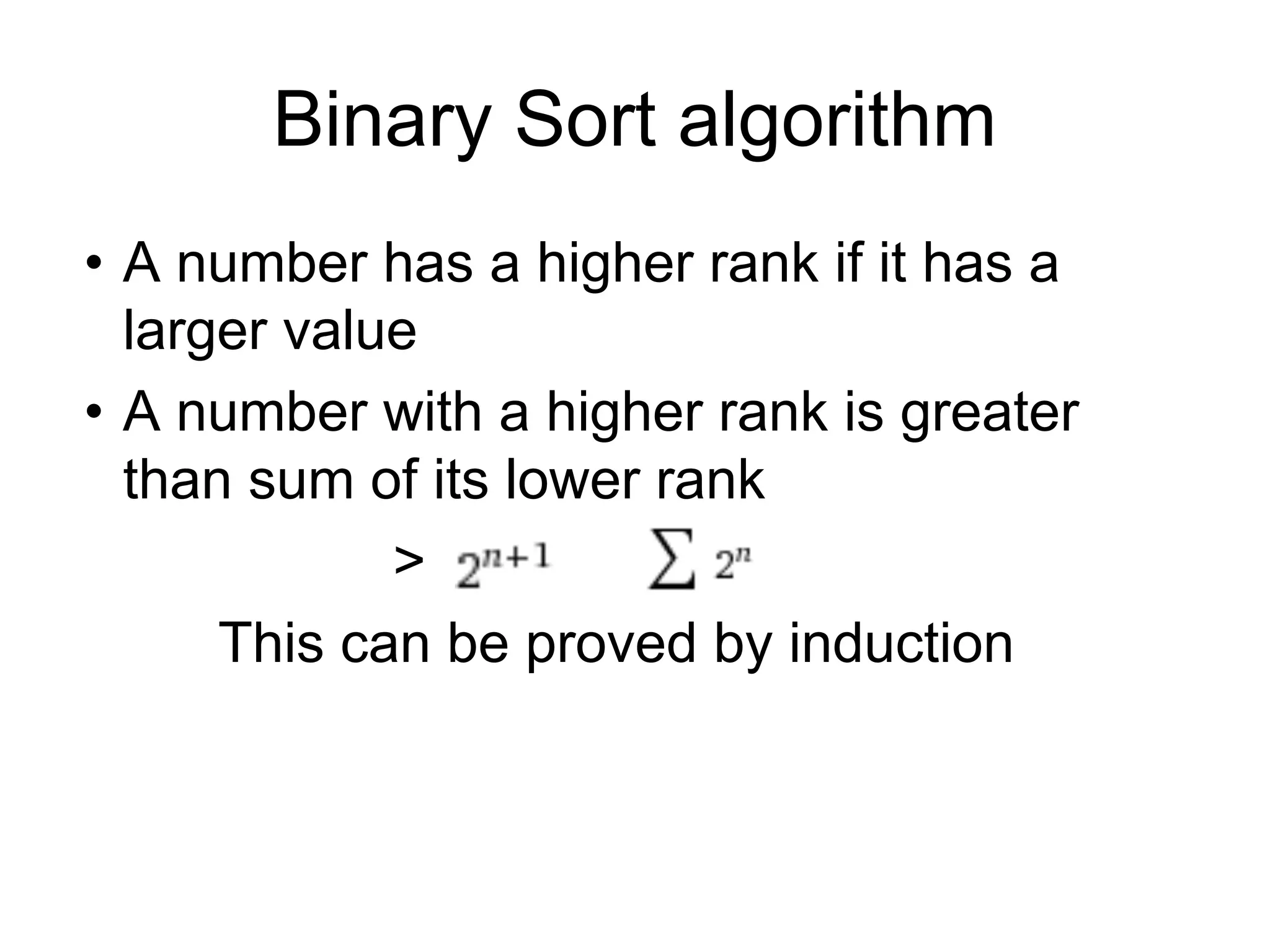 Binary Sort algorithm
• A number has a higher rank if it has a
larger value
• A number with a higher rank is greater
than sum of its lower rank
>
This can be proved by induction
 
