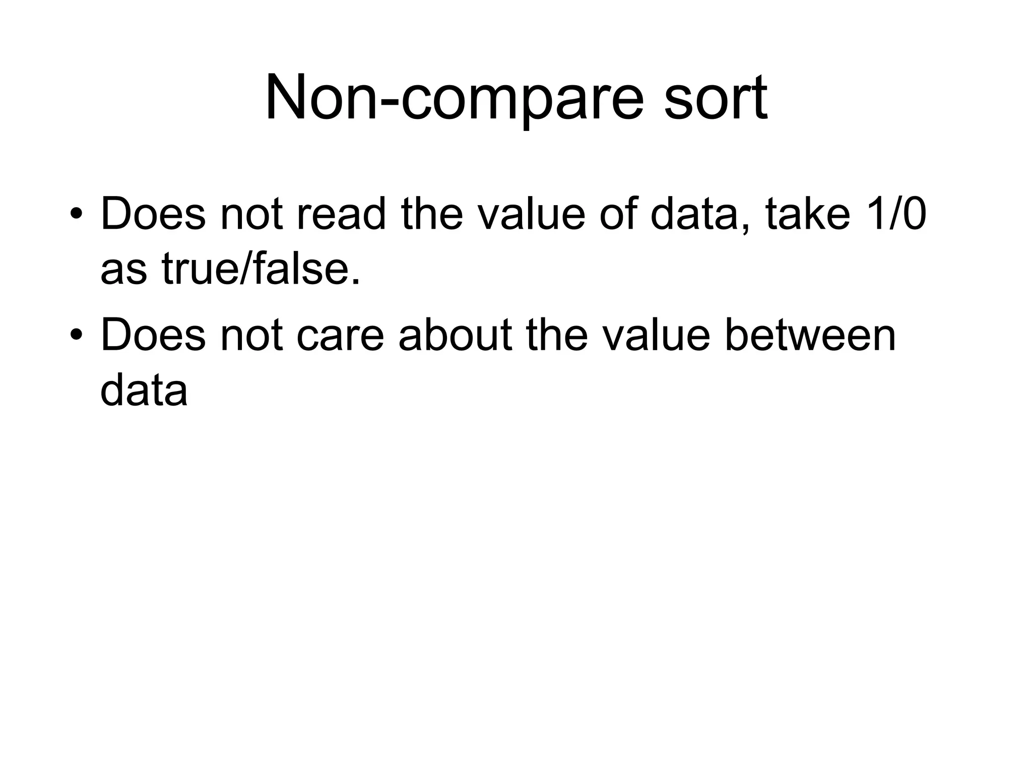 Non-compare sort
• Does not read the value of data, take 1/0
as true/false.
• Does not care about the value between
data
 