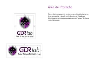 Área de Proteção	
Com o objetivo de garantir o mínimo de visibilidade da marca,
deve-se respeitar a área de proteção mínima. Esta área é
delimitada por um espaço equivalente a dois “pixels” da figura
central do brasão.
 