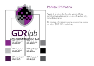 Padrão Cromático
A paleta de cores é um dos elementos que mais define a
IdentidadeVisual do Laboratório, bem como de qualquer outra
Instituição ou empresa.
São listados as informações necessárias para encontrar as cores
nos valores CMYK, RGB e Hexadecimal.
CMYK: 58, 100, 5, 1
RGB: 135, 31, 139
Hexa: #871f8b
CMYK: 26, 20, 20, 0
RGB: 189, 190, 191
Hexa: #bdbebf
CMYK: 75, 68, 67, 90
RGB: 0, 0, 0
Hexa: #000000
CMYK: 74, 100, 35, 40
RGB: 71, 16, 74
Hexa: # 47104a
CMYK: 64, 55, 53, 28
RGB: 88, 89, 91
Hexa: #58595b
CMYK: 52, 43, 41, 7	
RGB: 128, 129, 132
Hexa: #808184
 