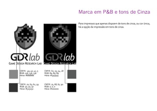 Marca em P&B e tons de Cinza
Para impressos que apenas dispoem de tons de cinza, ou cor única,
há a opção da impressão em tons de cinza.
CMYK: 49, 40, 41, 5
RGB: 136, 136, 136
Hexa: #888888
CMYK: 70, 63, 62, 59
RGB: 50, 50, 50
Hexa: #323232
CMYK: 75, 68, 67, 90
RGB: 0, 0, 0
Hexa: #000000
CMYK: 62, 55, 54, 28	
RGB: 89, 89, 89
Hexa: #595959
 