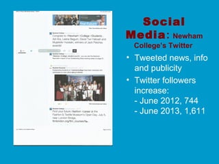 Social
Media: Newham
College’s Twitter
• Tweeted news, info
and publicity
• Twitter followers
increase:
- June 2012, 744
- June 2013, 1,611
 