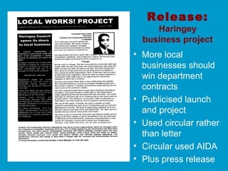 Release:
Haringey
business project
• More local
businesses should
win department
contracts
• Publicised launch
and project
• Used circular rather
than letter
• Circular used AIDA
• Plus press release
 