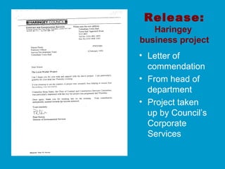 Release:
Haringey
business project
• Letter of
commendation
• From head of
department
• Project taken
up by Council’s
Corporate
Services
 