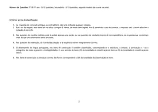 2
Número de Questões: 7º/8º/9º ano – 8/12 questões; Secundário – 8/15 questões, segundo modelo de exame nacional.
Critérios gerais de classificação:
1. Às respostas de conteúdo ambíguo ou contraditório não será atribuída qualquer cotação.
2. Em caso de engano, este deve ser riscado e corrigido à frente, de modo bem legível. Não é permitido o uso de corretor, a resposta será classificada com a
cotação de zero (0).
3. Nas questões de escolha múltipla onde é pedida apenas uma opção, ou nas questões de estabelecimento de correspondência, as respostas que contenham
mais do que uma alternativa serão anuladas.
4. Nas questões de ordenação, só é atribuída cotação se a sequência estiver integralmente correta.
5. O desempenho da língua portuguesa, nos itens de construção é também classificado, contemplando-se a estrutura, a sintaxe, a pontuação e / ou a
ortografia, de modo a garantir a inteligibilidade e / ou o sentido do texto (2% da totalidade da classificação do item ou 5% da totalidade da classificação do
teste).
6. Nos itens de construção a utilização correta das fontes corresponderá a 30% da totalidade da classificação do item.
 