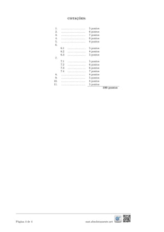 COTAC¸ ˜OES:
1. . . . . . . . . . . . . . . . . . . . . 5 pontos
2. . . . . . . . . . . . . . . . . . . . . 6 pontos
3. . . . . . . . . . . . . . . . . . . . . 7 pontos
4. . . . . . . . . . . . . . . . . . . . . 6 pontos
5. . . . . . . . . . . . . . . . . . . . . 8 pontos
6.
6.1 . . . . . . . . . . . . . . . 5 pontos
6.2 . . . . . . . . . . . . . . . 8 pontos
6.3 . . . . . . . . . . . . . . . 5 pontos
7.
7.1 . . . . . . . . . . . . . . . 5 pontos
7.2 . . . . . . . . . . . . . . . 6 pontos
7.3 . . . . . . . . . . . . . . . 6 pontos
7.4 . . . . . . . . . . . . . . . 7 pontos
8. . . . . . . . . . . . . . . . . . . . . 8 pontos
9. . . . . . . . . . . . . . . . . . . . . 5 pontos
10. . . . . . . . . . . . . . . . . . . . . 8 pontos
11. . . . . . . . . . . . . . . . . . . . . 5 pontos
100 pontos
P´agina 4 de 4 mat.absolutamente.net
 