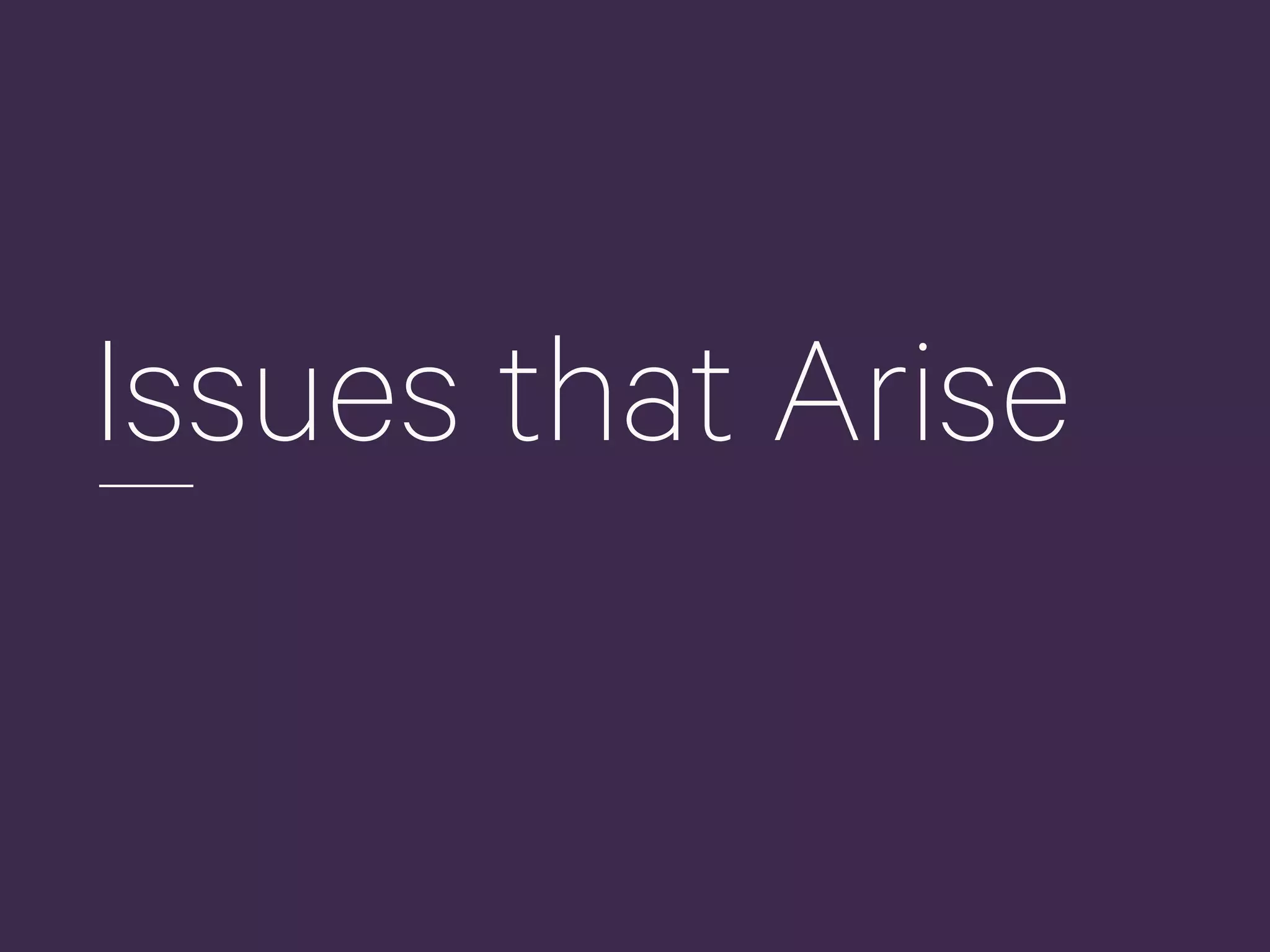 Issues that Arise
 