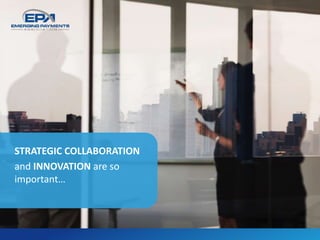 STRATEGIC COLLABORATION
and INNOVATION are so
important…
 