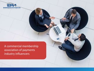 A commercial membership
association of payments
industry influencers
 