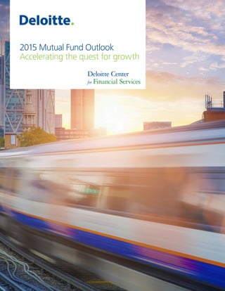 Deloitte Center
for Financial Services
2015 Mutual Fund Outlook
Accelerating the quest for growth
 