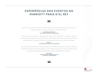 "“OUR STAFF SELECTED THIS AS ONE OF THE BEST EVENTS EVER HELD BY C&W AND YOU AND YOUR STAFF
WERE INSTRUMENTAL IN ACHIEVING THIS HIGH SATISFACTION RATE”
CUSHMAN & WAKEFIELD
“ YOU SHOULD ALL TAKE PRIDE IN THE EXCELLENT CONDITION OF THE RESORT (..) WE WANT TO EXTEND
OUR DEEPEST APPRECIATION TO YOU AND YOUR STAFF FOR YOUR ATTENTION, WILLINGNESS AND TOP LEVEL
SERVICE DURING THE SWEDISH DELOITTE TAX CONFERENCE AND KICK-OFF IN EARLY SEPTEMBER “
DELOITTE
“ANTES DE MAIS NÃO PODEMOS DEIXAR DE AGRADECER TODO O PROFISSIONALISMO, ATENÇÃO, SIMPATIA E
EFICIÊNCIA DE TODOS OS COLABORADORES DO HOTEL MARRIOTT PRAIA D’EL REY QUE DE ALGUMA FORMA
ESTIVERAM ENVOLVIDOS NA ORGANIZAÇÃO E NO DECORRER DESTE NOVO EVENTO”
GET DONE
"
EXPERIÊNCIAS DOS EVENTOS NO
MARRIOTT PRAIA D’EL REY
Evento C&W em Dezembro – 80 participantes
Evento Deloitte em Setembro – 150 participantes
Evento de Cardiologia pela agência Get Done
em Fevereiro – 150 participantes
 