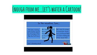 Enoughfromme...Let’swatchaCartoon!
 