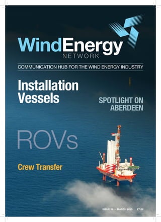 ISSUE 26 - MARCH 2015 | £7.50
COMMUNICATION HUB FOR THE WIND ENERGY INDUSTRY
Installation
Vessels
Crew Transfer
Spotlight on
Aberdeen
 