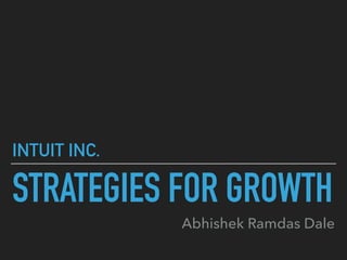 STRATEGIES FOR GROWTH
Abhishek Ramdas Dale
INTUIT INC.
 