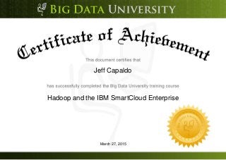 Jeff Capaldo
Hadoop and the IBM SmartCloud Enterprise
March 27, 2015
 