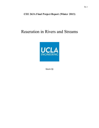 Qi, 1
CEE 263A Final Project Report (Winter 2013)
Reaeration in Rivers and Streams
Kevin Qi
 