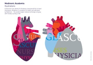 ©BehrendtGraphicDesign
Medtronic Academia
Illustrations
A distinctive sub-identity for Academia characterized by its heart
illustrations. Academia is a program for health care specialists
by Medtronic – the world’s largest medical technology company.
with friendly courtesy of VA
 