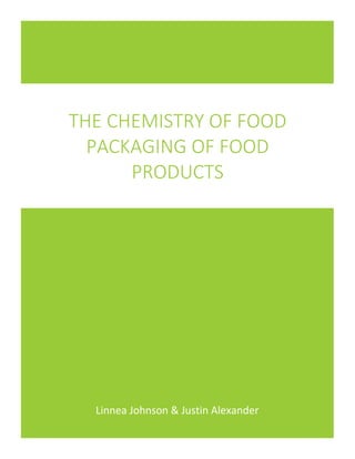 Linnea Johnson & Justin Alexander
THE CHEMISTRY OF FOOD
PACKAGING OF FOOD
PRODUCTS
 
