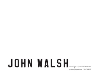 John WalshLandscape Architecture Portfolio
jwwalsh45@gmail.com 708.738.8373
 