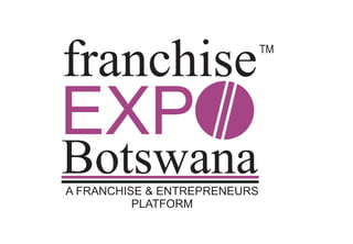 franchiseTM
EXP
BotswanaA FRANCHISE & ENTREPRENEURS
PLATFORM
 