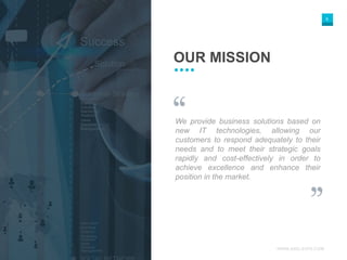 WWW.AXELEATE.COM
6
We provide business solutions based on
new IT technologies, allowing our
customers to respond adequately to their
needs and to meet their strategic goals
rapidly and cost-effectively in order to
achieve excellence and enhance their
position in the market.
OUR MISSION
 