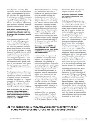JULY 2015 • WHAT’S UP? SOURCEBOOK 95www.WhatsUpMag.com
future. My team is outstanding. A key
responsibility of mine and my development
team, is finding the resources we need to
help staff achieve their goals, whether that
be delivering complete Wi-Fi across campus,
renovating the historic 1879 Hooper Strait
Lighthouse, building a three-log canoe—the
first since 1977—designing and presenting
highly professional exhibitions, and feeding
our resident museum cat, Edna Sprit!
What aspects of directing depts. of
an art museum in previous roles have
translated to your position today how
do the two types of museums differ (or
do they)?
Senior management experience—right
across the board, and through my entire
career—is probably a key factor. I have
worked hard for many years to help my
staff realize their professional career goals,
whether at the institution we are working
at, or in the future. Working at the Nasher
Museum of Art at Duke University helped
me appreciate that museums were truly
where I was most happy. At the Nasher—
and in many previous positions—I was in
charge of development, marketing, events,
and visitor services, thus I bring an overall
eye to the guest experience, how to market
that experience, and most importantly,
how to find the financial resources to keep
it all alive.
Also, hanging around curators for six years
has really honed my concept of what makes
a good looking exhibition, from the objects
on display to navigating the interpretive
experience. The Nasher is the #1 university
museum in the U.S., if not the world, for
the exhibitions it originates and travels.
Working in that environment has been
extremely beneficial to working at CBMM.
North Carolina, New York, San Diego,
Rotterdam, London, New Zealand,
among other locales; how does your
world perspective/education fit within
the context of a hyper-local/cultural
institution such as CBMM?
Wherever I have lived, for me, has always
been about a sense of place—how to
discover the sense of place that a country
or city has created for itself, and then
developing my own sense of place in
relation to that, the longer I have lived in
that place. Perhaps this is a part of being
born and raised in New Zealand—a sense
of place there is very strong: we have a
phrase—“tangata whenua”—the people
of the land, a concept heavily imbued in
each Kiwi, and one I take with me where
ever I live. And perhaps this is why I now
feel so at home on the Eastern Shore
and at CBMM—a very large part of our
mission is working to preserve and explore
the history, environment, and people of
the Chesapeake Bay—which is all about
discovering a sense of place.
What do you envision CBMM’s role
in the community being and what
progress do you foresee in the coming
year(s), be it programs, personnel,
and/or infrastructure?
I mentioned earlier the importance of
CBMM’s role as a community partner,
and this is a key focus for me. We are
in discussions with a wide range of
organizations on the Eastern Shore on how
we can achieve this, with a central program
planned for launch in mid-August. I look
forward to being able to discuss that in
more detail with our partners when the
opportunity arises. But in a nutshell, it’s
building on the resources we have here
at the museum—access to the water,
one of the best boatyards in the country,
the largest collection of Chesapeake Bay
watercraft in the world, and incredible
staff, and volunteers. And to achieve the
programs we’re currently working on, we
will need to grow appropriate staff and
resources.
As a feature of this, I am very excited
that in just a few weeks we’ll be launch
a summer boat rental program. Again,
giving our guests the opportunity to get
out on the water and experience the Bay
for themselves. We’ll be offering rowing
dinghies, sailing boats, and kayaks.
Is there any one object or exhibit in
the museum’s collection that most
fascinates you?
Golly, that’s a really hard question! And
over 60,000 objects to choose from! I have
two, one being the workbench and tools
from Downes Curtis’ sail loft, which never
cease to inspire me. Curtis’ workbench
and tools are one of the 50 objects that
we have included in our new exhibition
and catalogue A Broad Reach: 50 Years
of Collecting. Representing the art of
traditional, hand-crafted sailmaking, Oxford
native Curtis learned sailmaking as a youth
from the town’s old English sailmaker,
David Pritchard. When Pritchard died,
his African-American apprentice, Curtis,
took over the business. After rescuing
most of his tools from a 1943 fire, Curtis
moved his shop to the town’s former black
schoolhouse, where he continued working
until his death in 1996. Curtis built sails for
some of the area’s best racing yachtsmen,
including a number of log canoe sailors.
And Curtis—the man and his tools—also
helps represent the hugely important role
of the African American community in the
maritime heritage of the Chesapeake Bay.
And our log canoes are the other objects
in the museum’s collection that just
fascinate me. As a child I admired the old
photographs of the log canoes working and
racing, and now here I am! We really are the
only maritime museum that is restoring,
preserving, and racing log canoes. The
log canoes represent a hugely important
part of our mission, and the history of the
Chesapeake Bay. And just a few weeks ago
we launched a three-log canoe we had built,
the first log canoe built since 1977. So we’re
keeping not just the concept of the log
canoe alive, but also the traditional skills of
the actual building. And racing these boats
is something out of this world!
THE BOARD IS FULLY ENGAGED AND HUGELY SUPPORTIVE OF THE
PLANS WE HAVE FOR THE FUTURE. MY TEAM IS OUTSTANDING.“
 