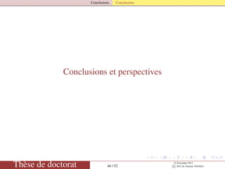 Conclusions Conclusions
Conclusions et perspectives
Thèse de doctorat 46 / 52
23 Novembre 2012
c 2012 by Valentin TANASA
 
