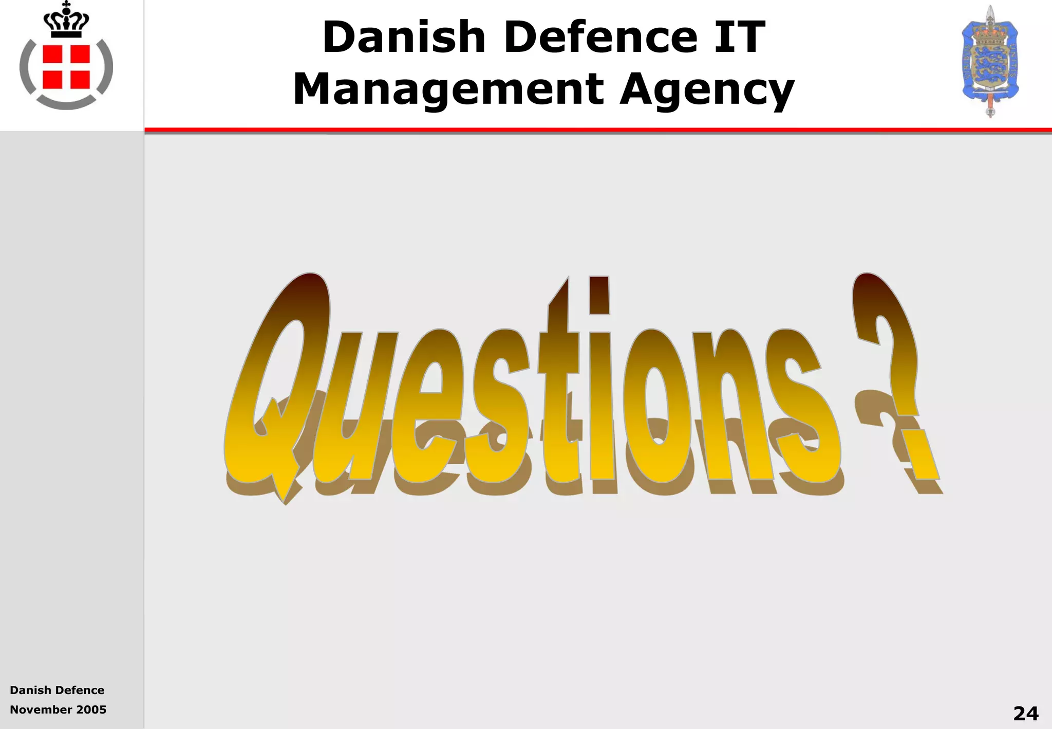 Danish Defence
November 2005
24
Danish Defence IT
Management Agency
 