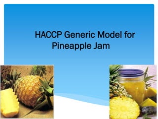 HACCP Generic Model for
Pineapple Jam
 