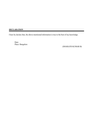 DECLARATION
I here by declare that, the above-mentioned information is true to the best of my knowledge.
Date:
Place: Bangalore
(SHARATH KUMAR B)
 