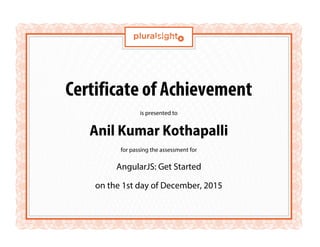 Certificate of Achievement
is presented to
Anil Kumar Kothapalli
for passing the assessment for
AngularJS: Get Started
on the 1st day of December, 2015
 
