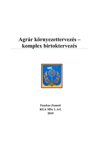 Agrár környezettervezés –
komplex birtoktervezés
Fazekas Zsanett
KGA MSc 1. évf.
2015
 