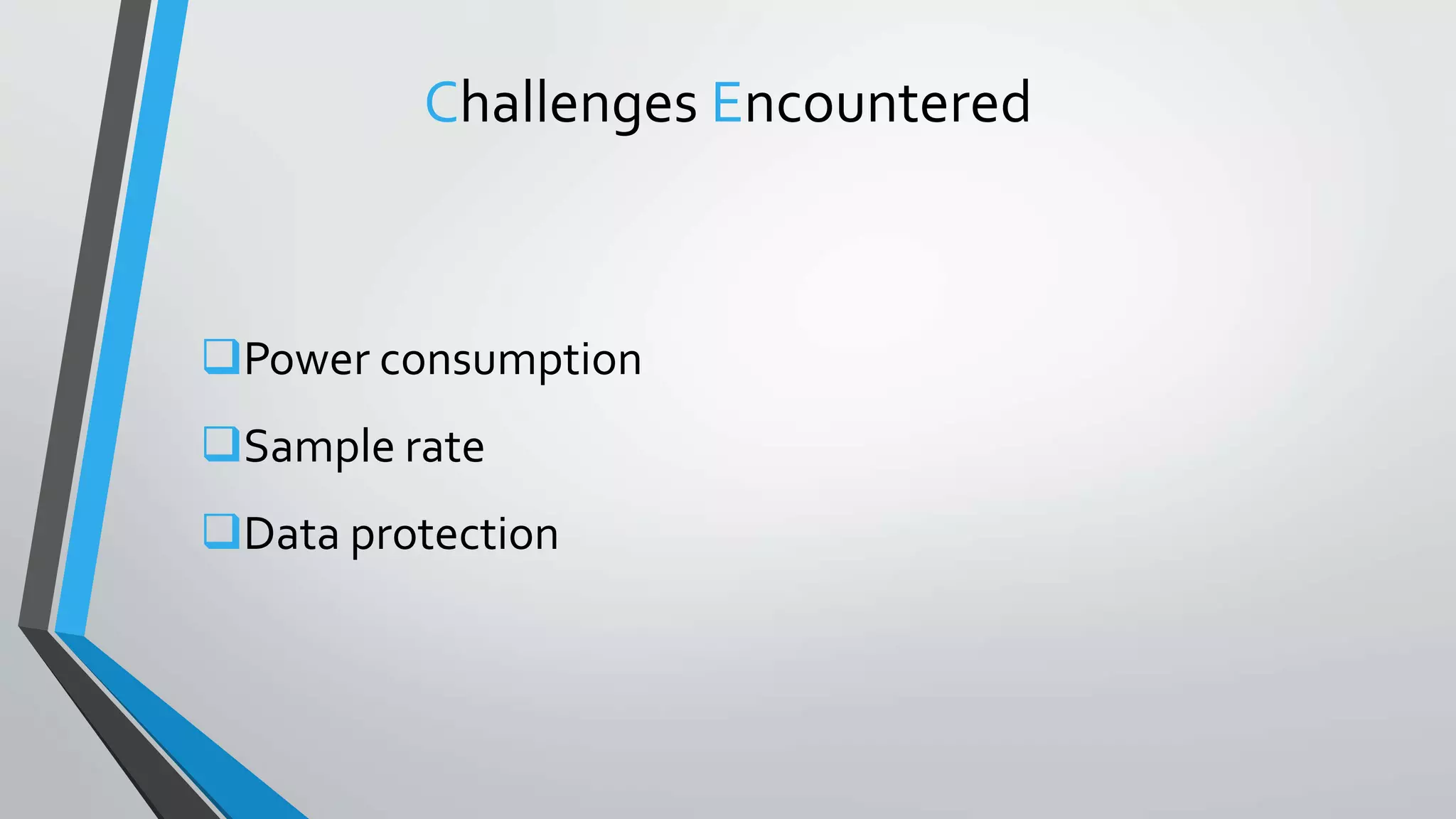 Challenges Encountered
Power consumption
Sample rate
Data protection
 