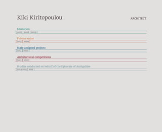 Kiki Kiritopoulou											 ARCHITECT
Education
| 2007 | 2006 | 2005 |
Private sector
| 2015 | 2009 |
State assigned projects
| 2013 | 2010 |
Architectural competitions
| 2013 | 2011 |
Studies conducted on behalf of the Ephorate of Antiquities
| 2014-2015 | 2012 |
 