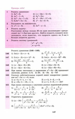 Проверь себя!
2
3
4
546
547
548
549
550
551
552
1
2) ( * + 1) ( * - 1) = 0 ;
4) Зх2= 5 х ;
6) х 2- 16л; -1 7 = 0;
8 ) х 2- 4л; + 5 = 0 .
Решить уравнение:
1) Зл:2= 0;
3 ) 4л:2- 1 = 0;
5) 4л:2- 4 х + 1 = 0;
7 ) 0,3л:2+ 5л: = 2 ;
Разложить на множители:
1) х2+ х - 6 ; 2) 2х2- х -3.
Решить задачу:
Расстояние между селами 36 км один велосипедист преодо­
левает на 1 ч быстрее другого. Найти скорость каждого вело­
сипедиста, если известно, что скорость одного на 3 км/ч
больше скорости другого.
Решить систему уравнений:
х2- у2= 72,
х + у = 9.
Решить уравнение (546— 548).
1) З х ( х - 2) = х - 4;
1 ) 2 х ( л: - 2 ) = (л: + 1 ) 2 - 9 ;
( х + 2 ) 2 ( х + I ) 2 _ 1-
3 2
I) ( х - 5)(х - 6) = 30;
3) ( х - 1 ) ( х - 4 ) = 3х;
2)
1 - х
6 2 6
2 ) 5 х ( х - 4 ) = (л ; - 8 )2- 6 5 ;
( х - 1 ) 2 ( х - 2 )
4)
4 5
2) ( х + 2 ) ( х + 3) = 6;
4 ) ( х - 2 ) ( х + 8) = 6л;.
= 4.
При каких значениях х выражение х 2+ 3 х - 88 принимает
значение, равное: 1 ) 0 ; 2 ) 2 0 ; 3 ) - 1 8 ; 4) - 7 0 ?
Сколько действительных корней имеет квадратное уравне­
ние ах2+ Ьх + с = 0, если:
1 ) а = 3, 6 = 1, с = -4; 2 ) а = 5, Ь = 2, с = 3;
3) а = 2 5 , Ь = - 1 0 , с = 1; 4) а = 1, Ь = 0 , с = - 2 5 ?
При каких значениях х значения данных выражений равны:
1)
3)
2 х + 2
2
1 - З х .
2 - 2 х ’
__________х - 4 .
х - 2 х 2 + 2 х '
х - 1
1
Упростить выражение:
1 ) ( л : - 1 0 )-
х —1
х + 3
2)
4)
х + 4
3 _ 1
х2 - 1 2 2 х - 2
х - 2
И
х2 - 7 х - 3 0 х 2 - 6 х - 4 0
2)
х + 1
2х 2 + З х - 5 Зх + 4х + 1
(6л:2+ 17л:+ 5).
147
 