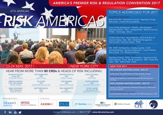AMERICA’S PREMIER RISK & REGULATION CONVENTION 2017
RISK AMERICAS
6TH ANNUAL
KEYNOTE SESSIONS
Role of the CRO | Political Environment | Regulatory Change |
Risk Culture | Conduct & Accountability
NEW FOR 2017: FUTURE OF RISK MANAGEMENT
Future of Risk Management | Volatility | Data Strategies |
Regulatory Reform | CECL | Emerging Risks | Machine Learning |
FinTech | Technology | BitCoin
STRESS TESTING & MODEL RISK
CCAR for New Filers | Quant Methods | SR15-18 & SR15-19 |
Scenario Design | Data | BAU | Model Risk Management |
Internal Audit | Economic Capital | PPNR
LIQUIDITY RISK & FUNDING
EPS | NSFR | 5G Reporting | Intraday Liquidity | CCAR |
Horizontal Review | Recovery & Resolution | Lines of Defense |
Role of Audit | FTP | Market Conditions
ERM & OPERATIONAL RISK
Regulatory Change | RCSA | Accountability | Reputational Risk |
Data Collection | Fraud | Risk & Compliance | ERM | Vendor Risk |
Cyber | GRC | AMA to SMA | CCAR
TOPICS ADDRESSED FOR 2017
CONTRIBUTIONS &
PRESENTATIONS FROM:
POST AGENDA MASTERCLASSES - MAY 25
PRE AGENDA MASTERCLASSES - MAY 22
NEW FOR 2017………………………………
MODEL RISK GOVERNANCE & VALIDATION BEST PRACTICES
Led By: Jon Hill, Global Head of Model Governance, Credit Suisse
plus guest speakers
FRAUD MANAGEMENT (HALF DAY)
Led By: Dalit Stern, Director, Enterprise Fraud Risk Management, TIAA
INTEGRATED CREDIT MODELING: FROM CCAR TO CECL
Led By: Soner Tunay, EVP, Director of Risk Analytics, Citizens
SUPERCHARGING YOUR ERM PROGRAM
Led By: Craig Spielmann, Head of Enterprise Risk Management,
First Data
NICHOLAS SILITCH
Group CRO
Prudential Financial
MERVYN NAIDOO
COO, Risk Analytics
Morgan Stanley
BRIAN GOLDMAN
CRO, Operations
Goldman Sachs
YURY DUBROVSKY
CRO
Lazard Group
JAY COOK
CRO
Lloyds Banking Group NA
MATTHEW MACIA
CRO
TIAA
ANTHONY PECCIA
CRO
Citibank Canada
LORI EVANGEL
CRO
Genworth Financial
PAUL MARCHETTI
CRO
BankNewport
DALE COCHRAN
CRO
USAA Bank
BOGIE OZDEMIR
CRO
Canadian Western Bank
OLIVER JAKOB
International CRO
Mitsubishi UFJ Securities
HEAR FROM MORE THAN 80 CROs & HEADS OF RISK INCLUDING:
23-24 MAY, 2017 | HILTON MIDTOWN | NEW YORK CITY
Co-Sponsors:
Contact: info@cefpro.com | +1 888 677 7007 | www.risk-americas.com
Knowledge Partners:
BWise
 