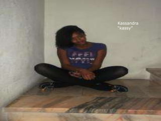 Kassandra
“kassy”
 