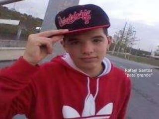 Rafael Santos
“pata grande”
 