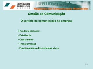 Negócios em Comunicação Multimídia Negócios em Comunicação Multimídia Gestão da Comunicação O sentido da comunicação na empresa É fundamental para:  Existência Crescimento Transformação Funcionamento dos sistemas vivos 