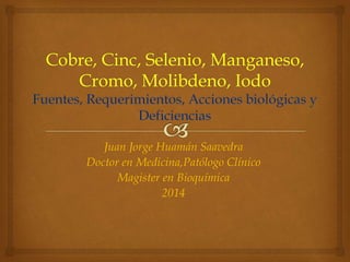 Juan Jorge Huamán Saavedra 
Doctor en Medicina,Patólogo Clínico 
Magister en Bioquímica 
2014 
 