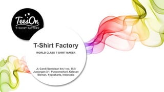 WORLD CLASS T-SHIRT MAKER
T-Shirt Factory
Jl, Candi Sambisari km.1 no. 55.5
Juwangen 3/1, Purwomartani, Kalasan
Sleman, Yogyakarta, Indonesia
 