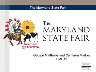 The Maryland State Fair
1
George Matthews and Cameron Marlow
EML 11
 